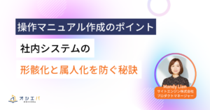 操作マニュアル作成のポイント｜社内システムの形骸化と属人化を防ぐ秘訣